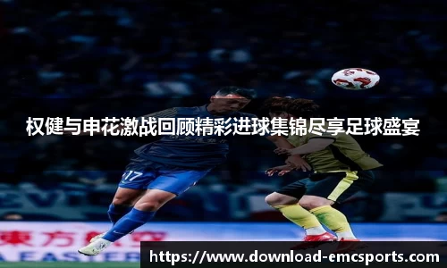 权健与申花激战回顾精彩进球集锦尽享足球盛宴